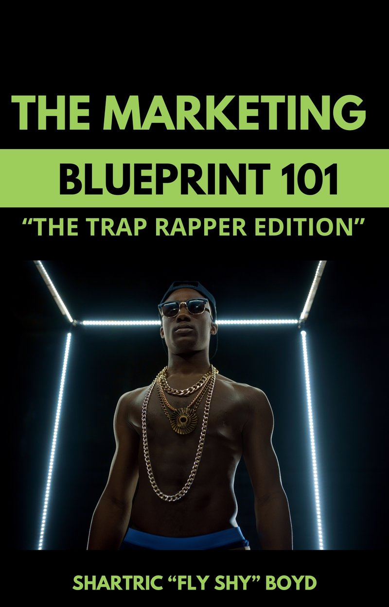 The Marketing Blueprint 101: The Trap Rapper Edition by Shartric Fly Shy Boyd